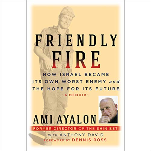 RELEASE – “Friendly Fire: How Israel Became Its Own Worst Enemy and the Hope for Its Future” by Ami Ayalon with contributions from Anthony David