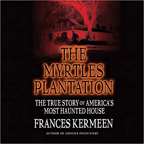 RELEASE – “The Myrtles Plantation: The True Story of Americas Most Haunted House” by Frances Kermeen