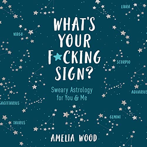 RELEASE – “What’s Your F*cking Sign?: Sweary Astrology for You and Me” by Amelia Wood