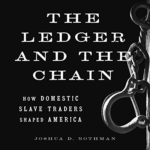 RELEASE – ‘The Ledger and the Chain: How Domestic Slave Traders Shaped America’ by Joshua D. Rothman