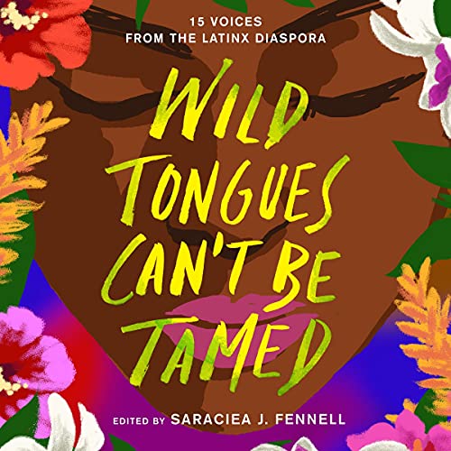 AUDIOFILE EARPHONES AWARD WINNER: “Wild Tongues Can’t Be Tamed: 15 Voices from the Latinx Diaspora” by Saraciea J. Fennell